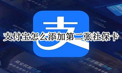支付宝怎么添加两张医保卡 支付宝怎么添加第二张社保卡