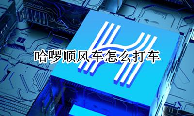 哈啰顺风车怎么打车 哈啰顺风车几点不能叫顺风车