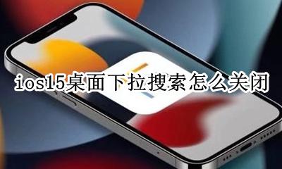 ios15怎么关闭下拉搜索 ios15桌面下拉搜索怎么关闭