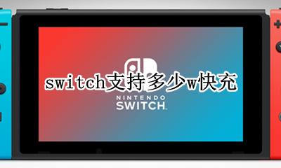 switch支持多少w快充 switch最高支持多少w快充