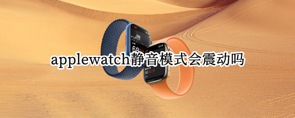 applewatch静音模式会震动吗