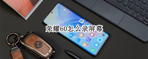荣耀60怎么录屏幕