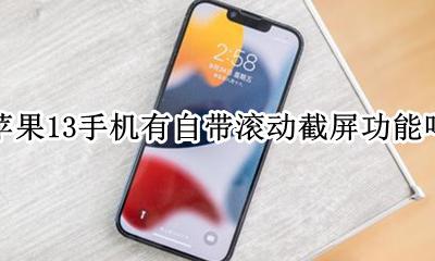 苹果ios13怎么滚动截屏 苹果13手机有自带滚动截屏功能吗