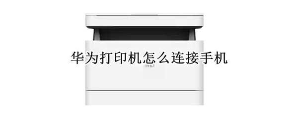 华为打印机怎么连接手机