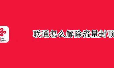 联通怎么解除流量封顶 如何解除流量封顶