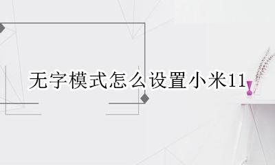 无字模式怎么设置小米的 无字模式怎么设置小米11