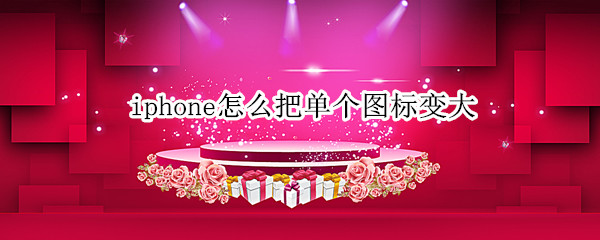 iphone怎么把单个图标变大