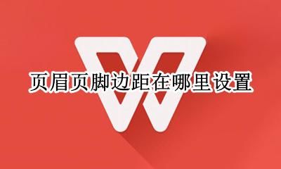 页眉页脚边距在哪里设置 页眉页脚距边界怎么设置
