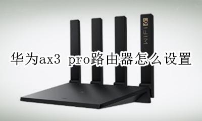 华为ax3 pro路由器怎么设置 华为ax3 pro路由器怎么连接