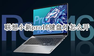 联想小新pro16键盘灯怎么开 联想小新pro16怎么关闭键盘灯