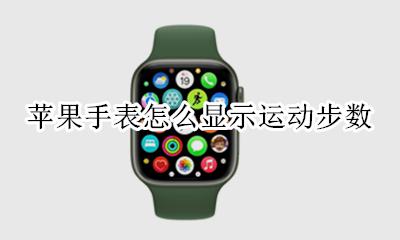 苹果手表怎么显示运动步数 苹果手机怎么显示运动步数