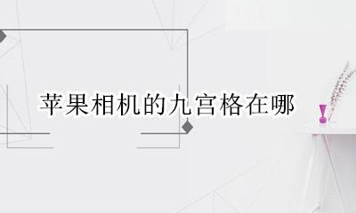 苹果相机的九宫格在哪 苹果手机的相机九宫格在哪