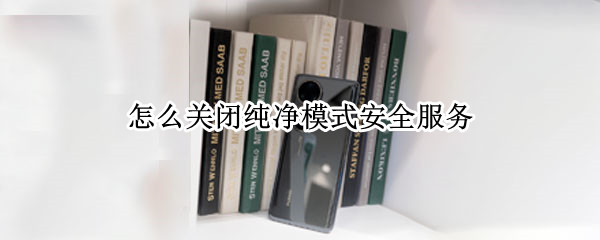 怎么关闭纯净模式安全服务