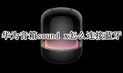 华为音箱sound x怎么连接蓝牙 华为sound x立体声套装如何连接