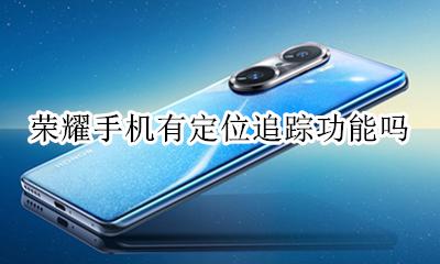 荣耀手机有定位追踪功能吗 华为手机与手机怎么样可以追踪定位