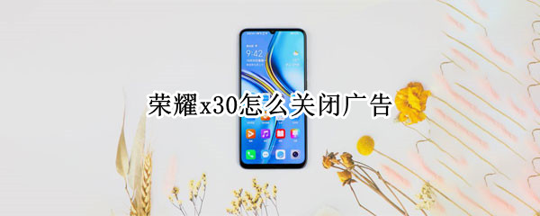荣耀x30怎么关闭广告