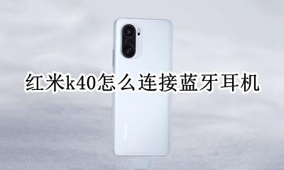 红米耳机如何连接 红米k40怎么连接蓝牙耳机