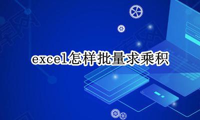excel怎样批量求乘积 excel怎么自动求乘积