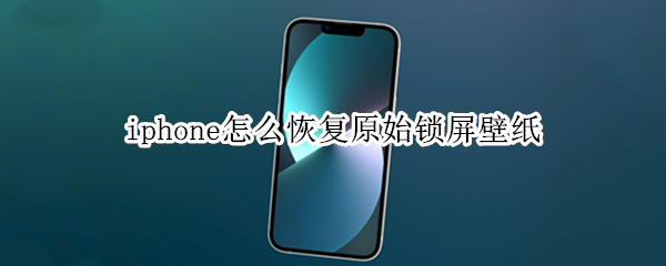 iphone怎么恢复原始锁屏壁纸