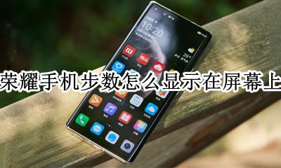 荣耀手机步数怎么显示在屏幕上 荣耀手机如何设置步数显示在屏幕上