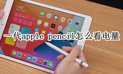ipad pencil一代电量怎么看 一代apple pencil怎么看电量