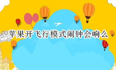 苹果开飞行模式闹钟会响么 苹果飞行模式闹钟会不会响