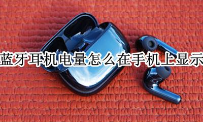 蓝牙耳机电量怎么在手机上显示 怎么看蓝牙耳机电量