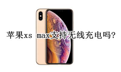 苹果xs max支持无线充电吗? 苹果xs max有无线充电功能吗