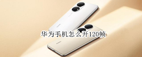 华为手机怎么开120帧
