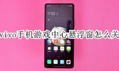 vivo手机游戏中心悬浮窗怎么关 怎么把vivo游戏中心悬浮窗打开