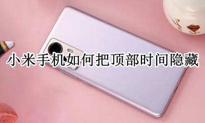 手机最上面的时间如何隐藏 小米手机如何把顶部时间隐藏