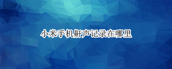 小米手机鼾声记录在哪里