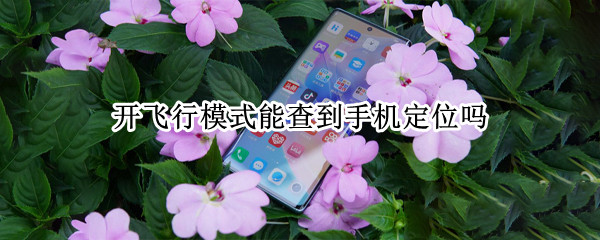 开飞行模式能查到手机定位吗