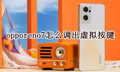 opporeno7怎么调出虚拟按键 opporeno手机虚拟按键怎么关