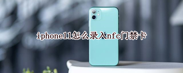 iphone11怎么录入nfc门禁卡