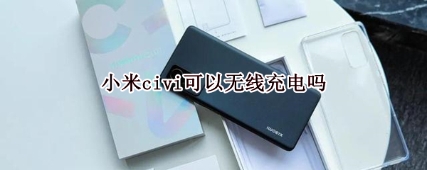 小米civi可以无线充电吗