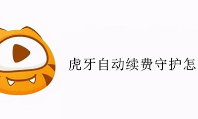 虎牙守护续费多少钱 虎牙自动续费守护怎么关