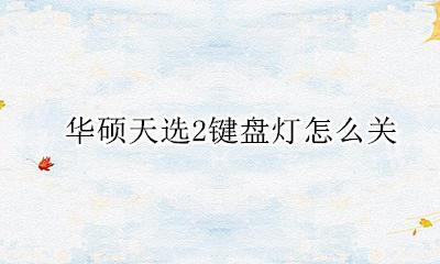 华硕天选2键盘灯怎么关 华硕天选怎么调键盘背光灯