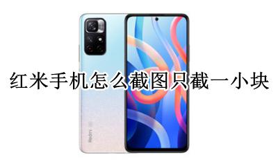 红米手机怎么局部截图 红米手机怎么截图只截一小块