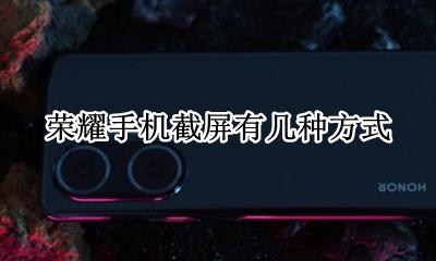 荣耀手机截屏有几种方式 荣耀手机局部截屏怎么截