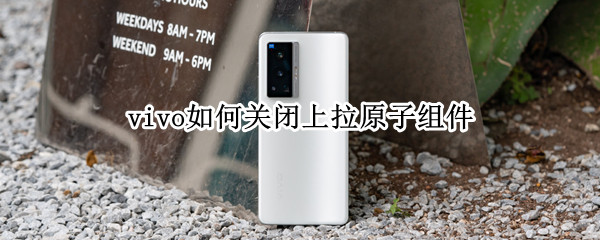 vivo如何关闭上拉原子组件