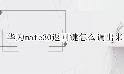 华为mate30返回键怎么调出来 华为mate30手机返回键设置在哪里设置
