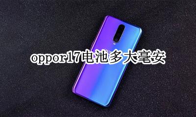 oppor17电池多大毫安 oppor17pro电池多少毫安