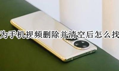 华为手机视频删掉能找回吗 华为手机视频删除并清空后怎么找回