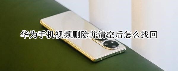 华为手机视频删除并清空后怎么找回