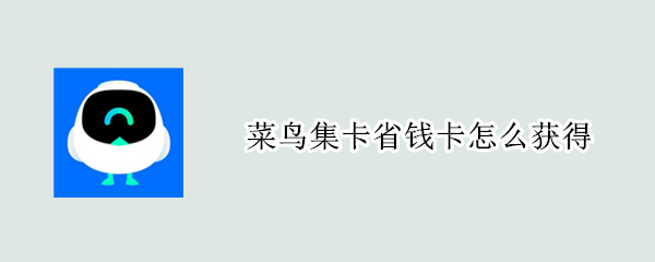 菜鸟集卡省钱卡怎么获得