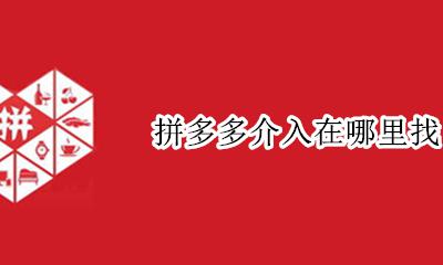 拼多多介入在哪里找 拼多多怎么找第三方介入