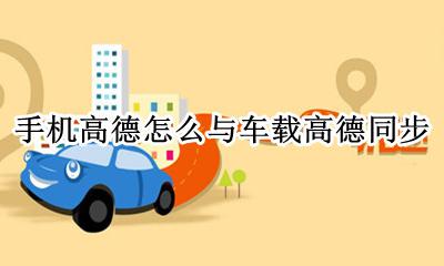 手机高德与车载高德连接 手机高德怎么与车载高德同步