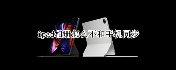 ipad相册怎么不和手机同步