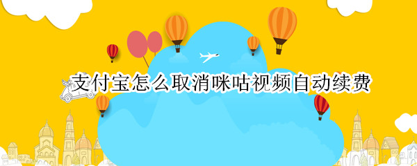 支付宝怎么取消咪咕视频自动续费